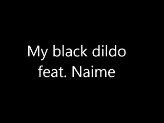 My black dildo feat. Naime